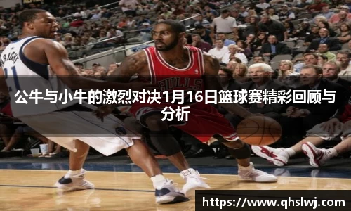 公牛与小牛的激烈对决1月16日篮球赛精彩回顾与分析